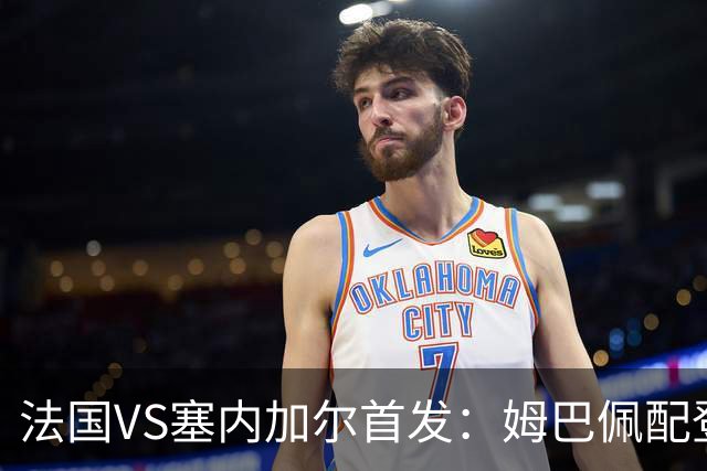 法国VS塞内加尔首发：姆巴佩配登贝莱 奥利塞搭档杜埃